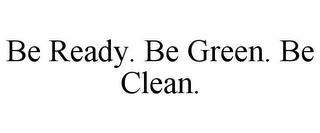 BE READY. BE GREEN. BE CLEAN. trademark