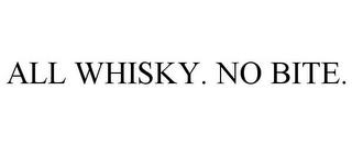 ALL WHISKY. NO BITE. trademark