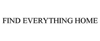 FIND EVERYTHING HOME trademark