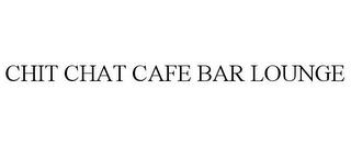 CHIT CHAT CAFE BAR LOUNGE trademark