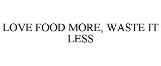 LOVE FOOD MORE, WASTE IT LESS trademark