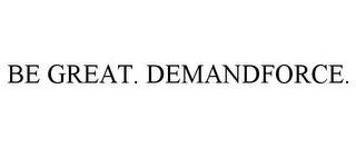 BE GREAT. DEMANDFORCE. trademark