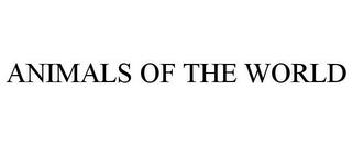 ANIMALS OF THE WORLD trademark