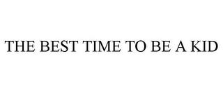 THE BEST TIME TO BE A KID trademark