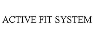 ACTIVE FIT SYSTEM trademark