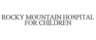 ROCKY MOUNTAIN HOSPITAL FOR CHILDREN trademark