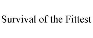 SURVIVAL OF THE FITTEST trademark