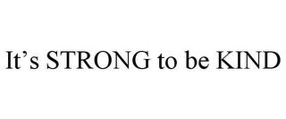 IT'S STRONG TO BE KIND trademark