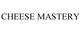 CHEESE MASTERY trademark