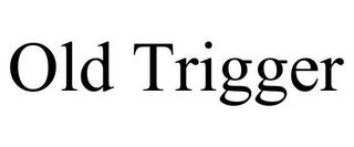 OLD TRIGGER trademark