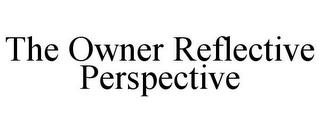 THE OWNER REFLECTIVE PERSPECTIVE trademark