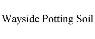 WAYSIDE POTTING SOIL trademark