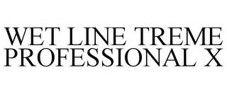 WET LINE TREME PROFESSIONAL X trademark