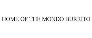 HOME OF THE MONDO BURRITO trademark