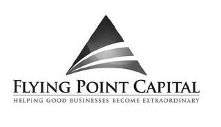 FLYING POINT CAPITAL HELPING GOOD BUSINESSES BECOME EXTRAORDINARY trademark