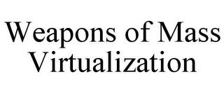 WEAPONS OF MASS VIRTUALIZATION trademark