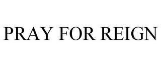 PRAY FOR REIGN trademark