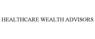 HEALTHCARE WEALTH ADVISORS trademark