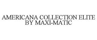 AMERICANA COLLECTION ELITE BY MAXI-MATIC trademark