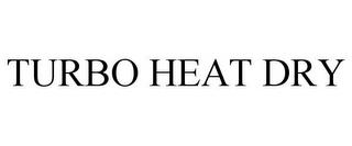 TURBO HEAT DRY trademark