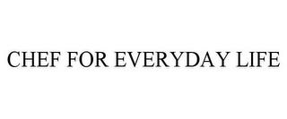 CHEF FOR EVERYDAY LIFE trademark