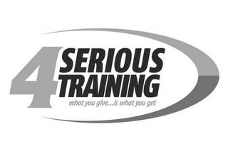 4SERIOUSTRAINING WHAT YOU GIVE ... IS WHAT YOU GET trademark