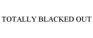 TOTALLY BLACKED OUT trademark