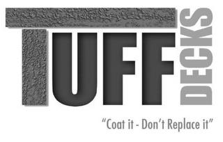 TUFF DECKS "COAT IT - DON'T REPLACE IT" trademark