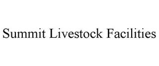 SUMMIT LIVESTOCK FACILITIES trademark