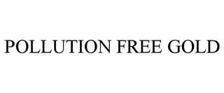 POLLUTION FREE GOLD trademark