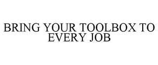 BRING YOUR TOOLBOX TO EVERY JOB trademark