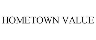 HOMETOWN VALUE trademark