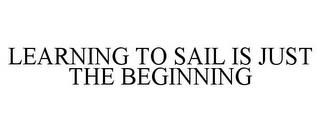 LEARNING TO SAIL IS JUST THE BEGINNING trademark