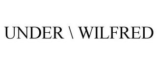 UNDER \ WILFRED trademark