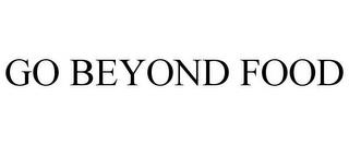 GO BEYOND FOOD trademark