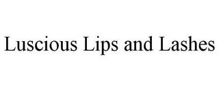 LUSCIOUS LIPS AND LASHES trademark