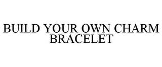 BUILD YOUR OWN CHARM BRACELET trademark