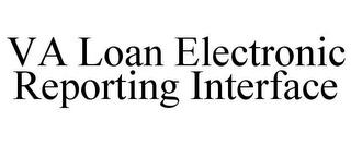 VA LOAN ELECTRONIC REPORTING INTERFACE trademark