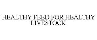 HEALTHY FEED FOR HEALTHY LIVESTOCK trademark