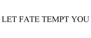 LET FATE TEMPT YOU trademark