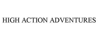 HIGH ACTION ADVENTURES trademark