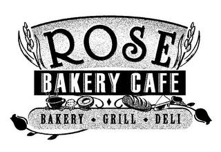 ROSE BAKERY CAFE BAKERY · GRILL · DELI trademark