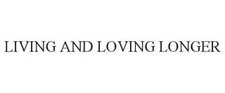 LIVING AND LOVING LONGER trademark