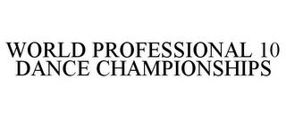 WORLD PROFESSIONAL 10 DANCE CHAMPIONSHIPS trademark