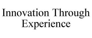 INNOVATION THROUGH EXPERIENCE trademark