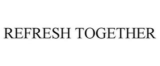 REFRESH TOGETHER trademark