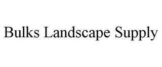 BULKS LANDSCAPE SUPPLY trademark