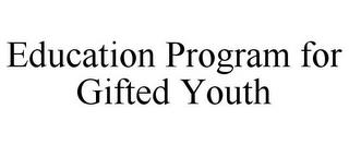 EDUCATION PROGRAM FOR GIFTED YOUTH trademark