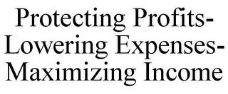 PROTECTING PROFITS- LOWERING EXPENSES- MAXIMIZING INCOME trademark