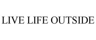 LIVE LIFE OUTSIDE trademark